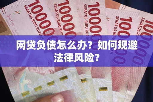 武汉网贷负债怎么办？如何规避法律风险？