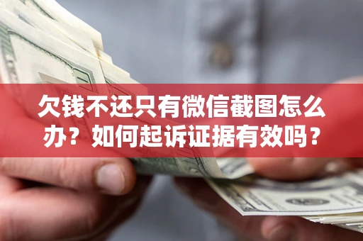武汉欠钱不还只有微信截图怎么办？如何起诉证据有效吗？