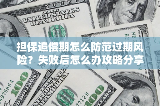 武汉担保追偿期怎么防范过期风险？失败后怎么办攻略分享