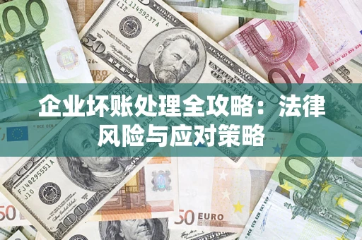 武汉企业坏账处理全攻略：法律风险与应对策略
