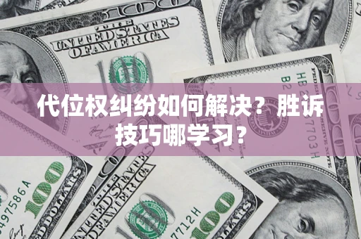 武汉代位权纠纷如何解决？胜诉技巧哪学习？
