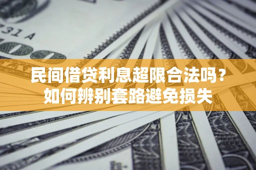 武汉民间借贷利息超限合法吗？如何辨别套路避免损失