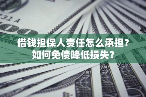 武汉借钱担保人责任怎么承担？如何免债降低损失？