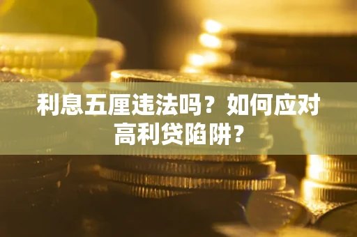 武汉利息五厘违法吗？如何应对高利贷陷阱？