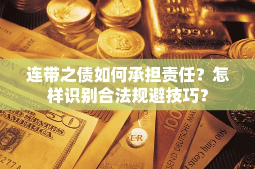 武汉连带之债如何承担责任？怎样识别合法规避技巧？
