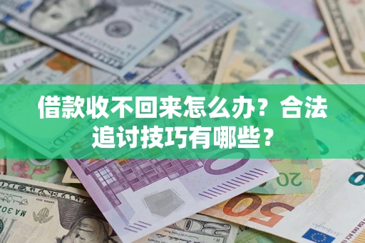 武汉借款收不回来怎么办？合法追讨技巧有哪些？