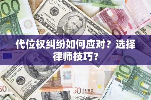 武汉代位权纠纷如何应对？选择律师技巧？