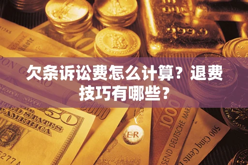 武汉欠条诉讼费怎么计算？退费技巧有哪些？