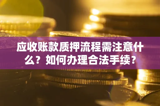 武汉应收账款质押流程需注意什么？如何办理合法手续？
