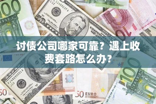武汉讨债公司哪家可靠？遇上收费套路怎么办？