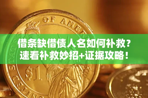 武汉借条缺借债人名如何补救？速看补救妙招+证据攻略！