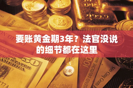 武汉要账黄金期3年？法官没说的细节都在这里