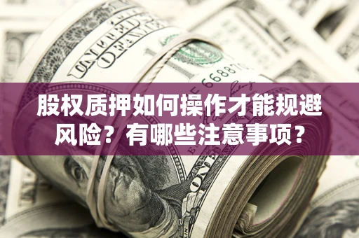 武汉股权质押如何操作才能规避风险？有哪些注意事项？