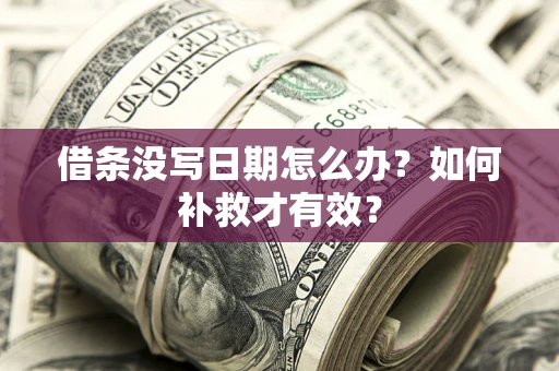武汉借条没写日期怎么办？如何补救才有效？