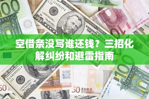 武汉空借条没写谁还钱？三招化解纠纷和避雷指南