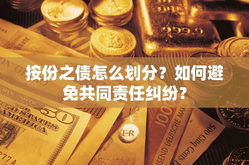 武汉按份之债怎么划分？如何避免共同责任纠纷？