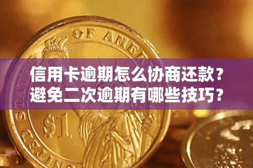 武汉信用卡逾期怎么协商还款？避免二次逾期有哪些技巧？