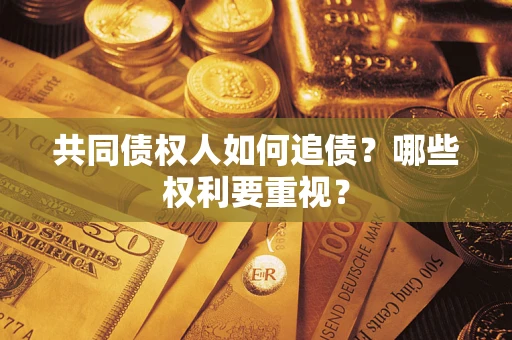 武汉共同债权人如何追债？哪些权利要重视？