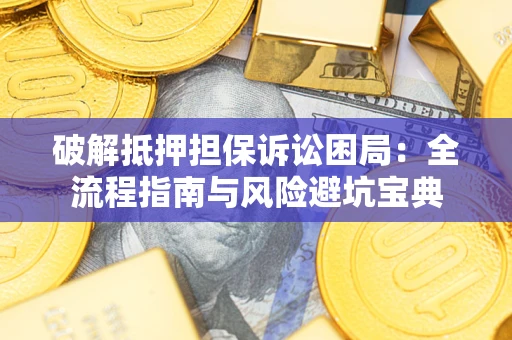 武汉破解抵押担保诉讼困局:全流程指南与风险避坑宝典 武汉破解抵押担保诉讼困局:全流程指南与风险避坑宝典