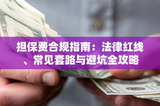 武汉担保费合规指南：法律红线、常见套路与避坑全攻略