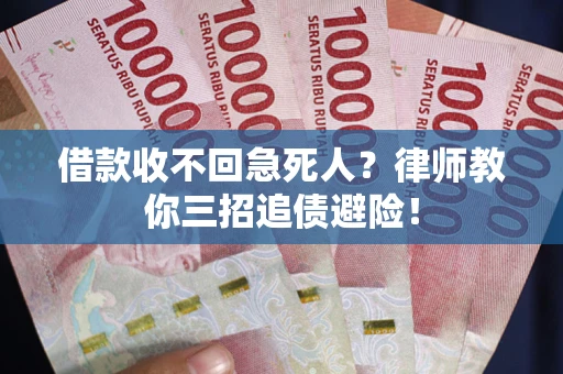 武汉借款收不回急死人？律师教你三招追债避险！