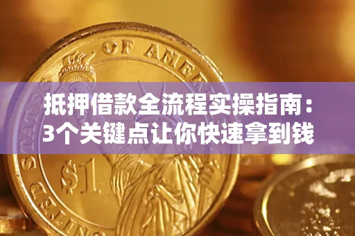 武汉抵押借款全流程实操指南：3个关键点让你快速拿到钱
