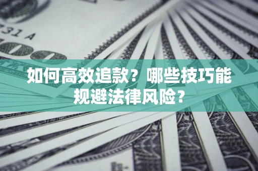武汉如何高效追款？哪些技巧能规避法律风险？