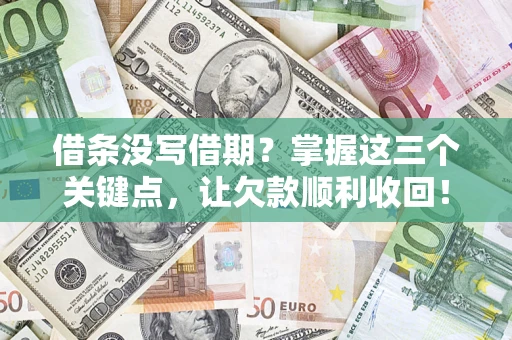 武汉借条没写借期？掌握这三个关键点，让欠款顺利收回！