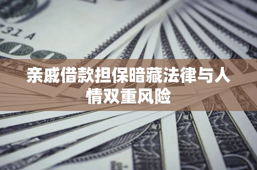 武汉亲戚借款担保暗藏法律与人情双重风险