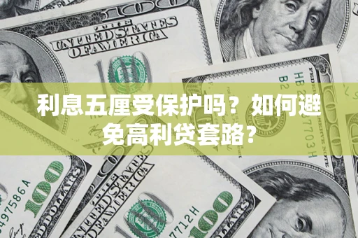 武汉利息五厘受保护吗？如何避免高利贷套路？