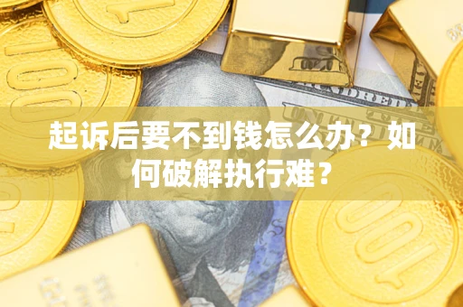 武汉起诉后要不到钱怎么办？如何破解执行难？