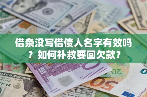 武汉借条没写借债人名字有效吗？如何补救要回欠款？