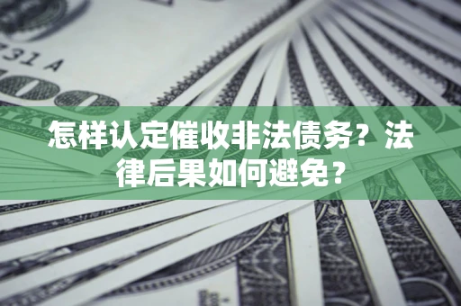 武汉怎样认定催收非法债务？法律后果如何避免？