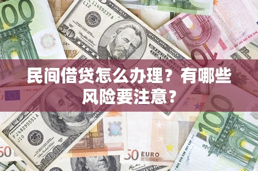 武汉民间借贷怎么办理？有哪些风险要注意？