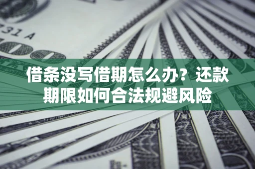 武汉借条没写借期怎么办？还款期限如何合法规避风险